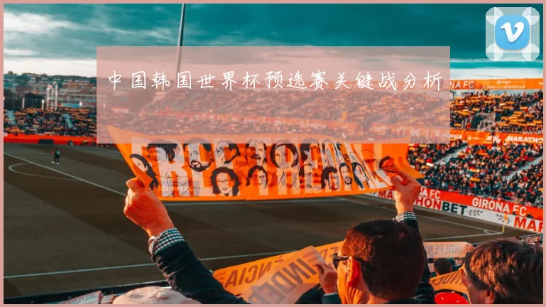 中国韩国世界杯预选赛关键战分析