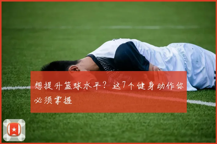 想提升篮球水平？这7个健身动作你必须掌握